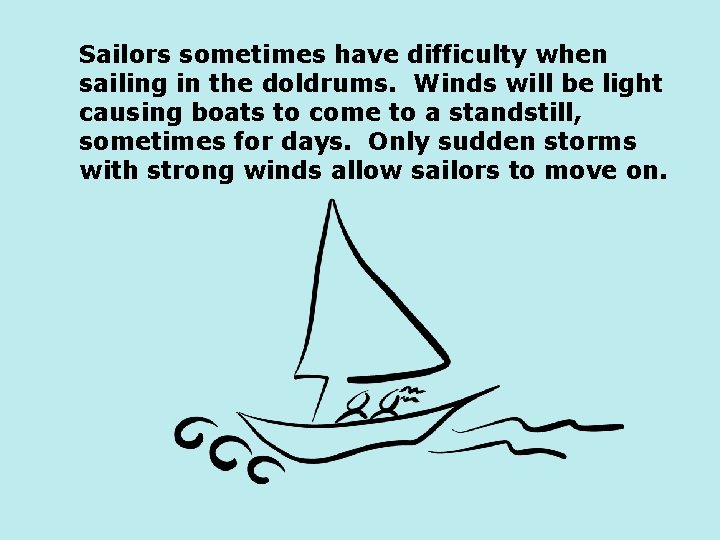 Sailors sometimes have difficulty when sailing in the doldrums. Winds will be light causing