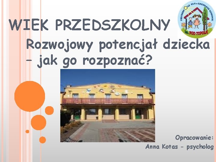 WIEK PRZEDSZKOLNY Rozwojowy potencjał dziecka – jak go rozpoznać? Opracowanie: Anna Kotas - psycholog