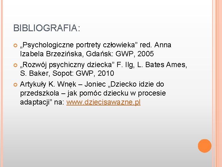 BIBLIOGRAFIA: „Psychologiczne portrety człowieka” red. Anna Izabela Brzezińska, Gdańsk: GWP, 2005 „Rozwój psychiczny dziecka”