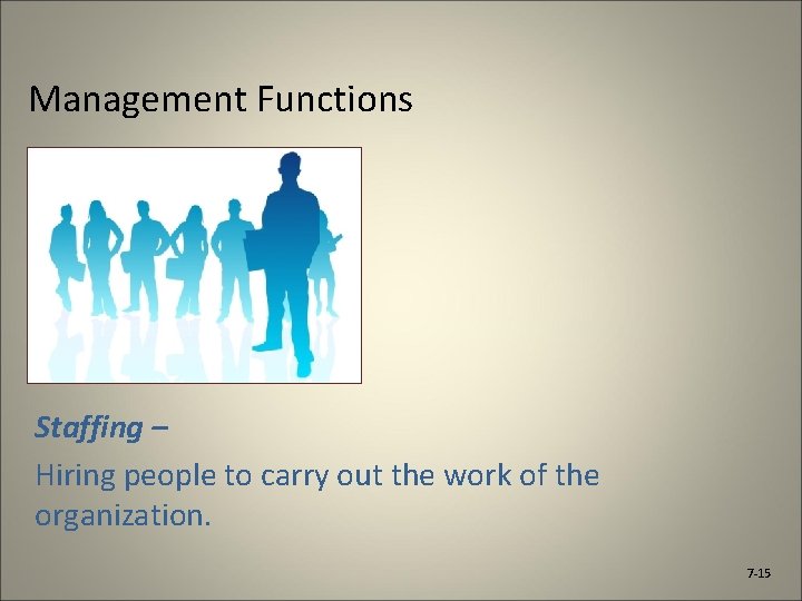 Management Functions Staffing – Hiring people to carry out the work of the organization.