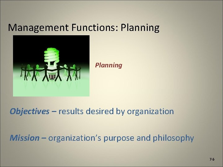 Management Functions: Planning Objectives – results desired by organization Mission – organization’s purpose and