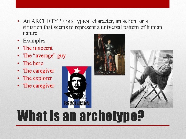  • An ARCHETYPE is a typical character, an action, or a situation that