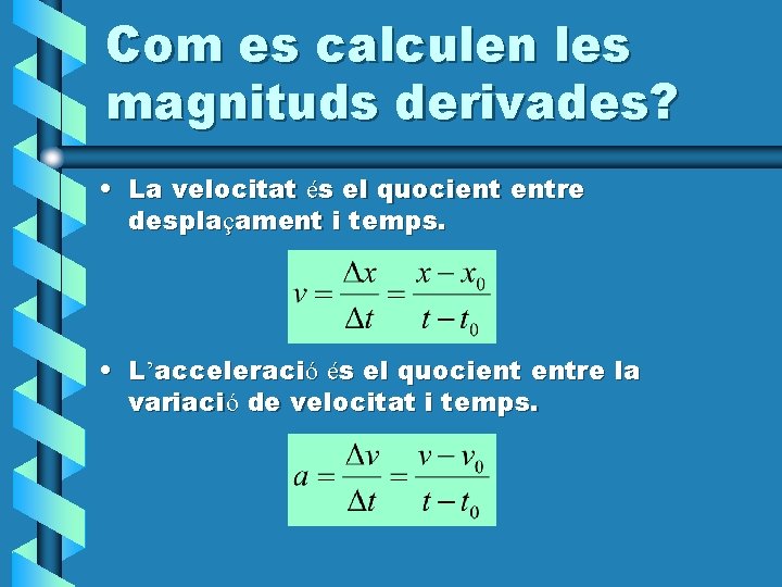 Com es calculen les magnituds derivades? • La velocitat és el quocient entre desplaçament