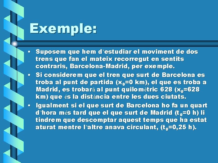 Exemple: • Suposem que hem d’estudiar el moviment de dos trens que fan el