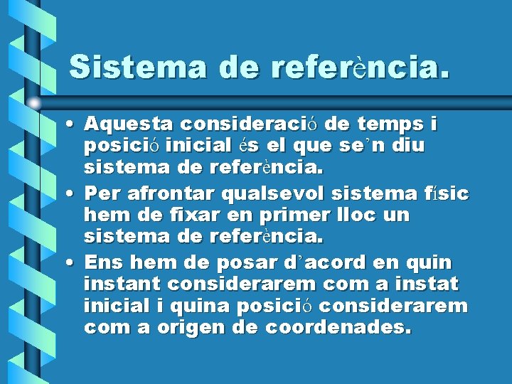 Sistema de referència. • Aquesta consideració de temps i posició inicial és el que