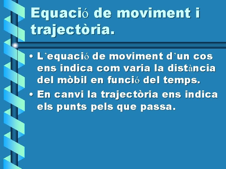 Equació de moviment i trajectòria. • L’equació de moviment d’un cos ens indica com