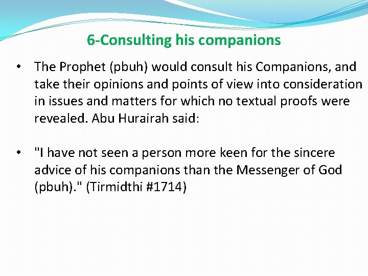 6 -Consulting his companions • The Prophet (pbuh) would consult his Companions, and take