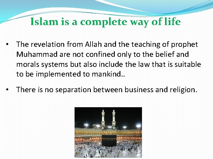 Islam is a complete way of life • The revelation from Allah and the