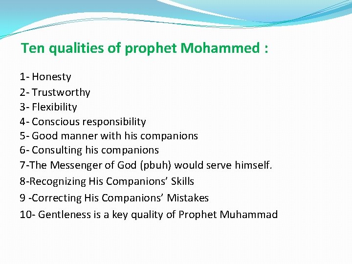 Ten qualities of prophet Mohammed : 1 - Honesty 2 - Trustworthy 3 -