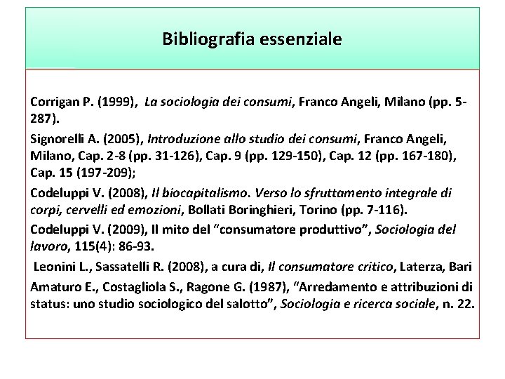 Bibliografia essenziale Corrigan P. (1999), La sociologia dei consumi, Franco Angeli, Milano (pp. 5287).