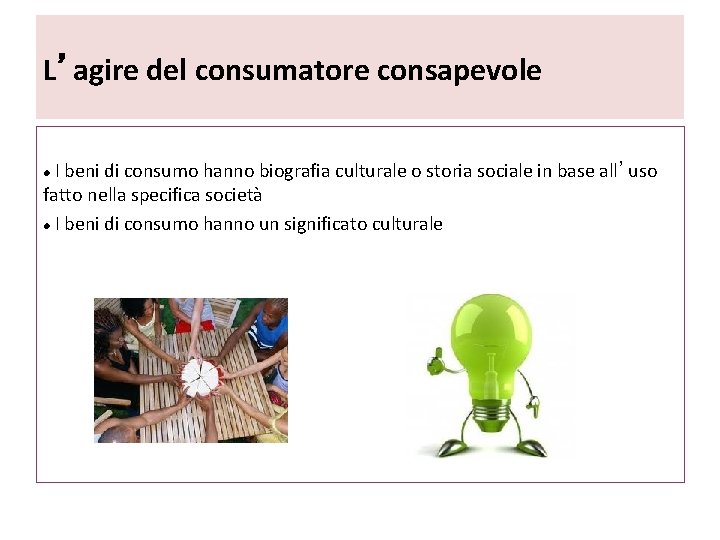 L’agire del consumatore consapevole I beni di consumo hanno biografia culturale o storia sociale