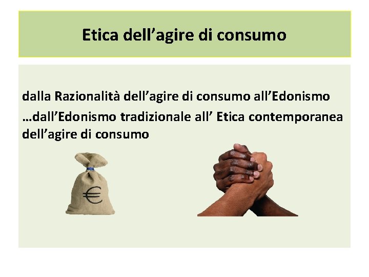 Etica dell’agire di consumo dalla Razionalità dell’agire di consumo all’Edonismo …dall’Edonismo tradizionale all’ Etica