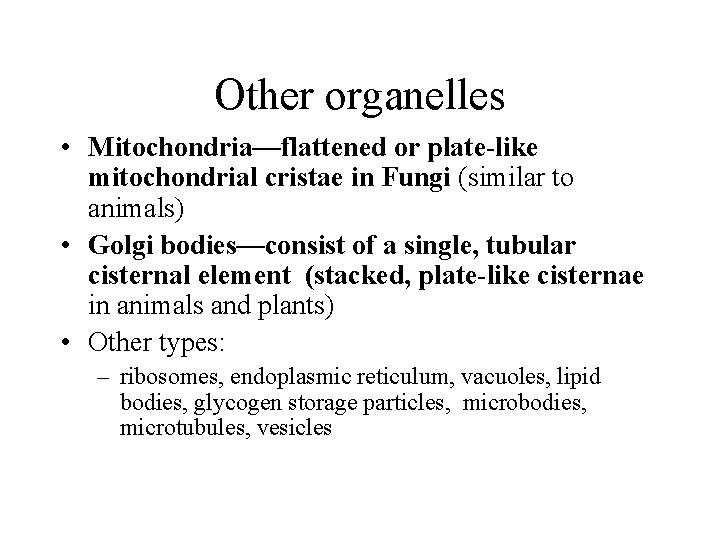 Other organelles • Mitochondria—flattened or plate-like mitochondrial cristae in Fungi (similar to animals) •