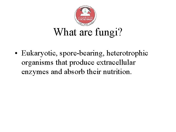 What are fungi? • Eukaryotic, spore-bearing, heterotrophic organisms that produce extracellular enzymes and absorb