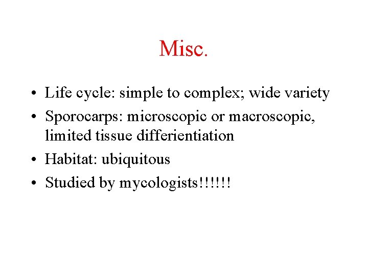 Misc. • Life cycle: simple to complex; wide variety • Sporocarps: microscopic or macroscopic,