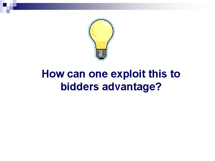 How can one exploit this to bidders advantage? How can one exploit this to bidders advantage?