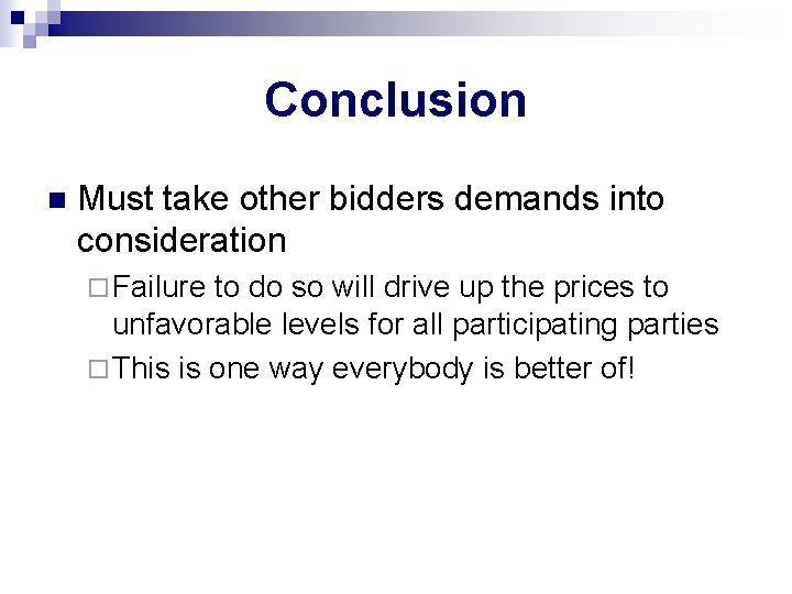 Conclusion n Must take other bidders demands into consideration ¨ Failure to do so Conclusion n Must take other bidders demands into consideration ¨ Failure to do so