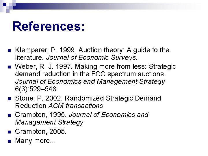 References: n n n Klemperer, P. 1999. Auction theory: A guide to the literature. References: n n n Klemperer, P. 1999. Auction theory: A guide to the literature.