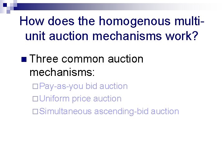 How does the homogenous multiunit auction mechanisms work? n Three common auction mechanisms: ¨ How does the homogenous multiunit auction mechanisms work? n Three common auction mechanisms: ¨