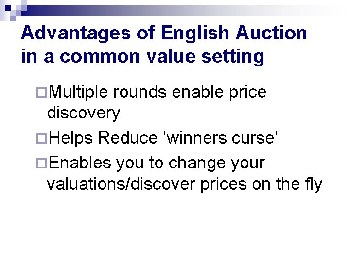 Advantages of English Auction in a common value setting ¨Multiple rounds enable price discovery Advantages of English Auction in a common value setting ¨Multiple rounds enable price discovery