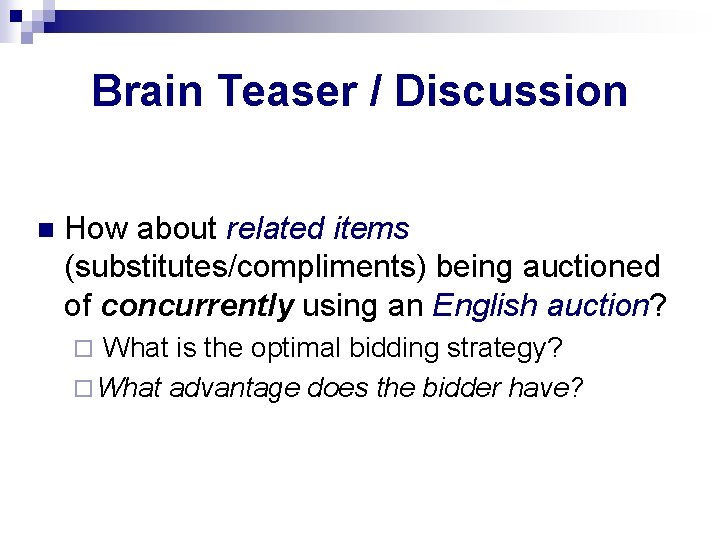 Brain Teaser / Discussion n How about related items (substitutes/compliments) being auctioned of concurrently Brain Teaser / Discussion n How about related items (substitutes/compliments) being auctioned of concurrently