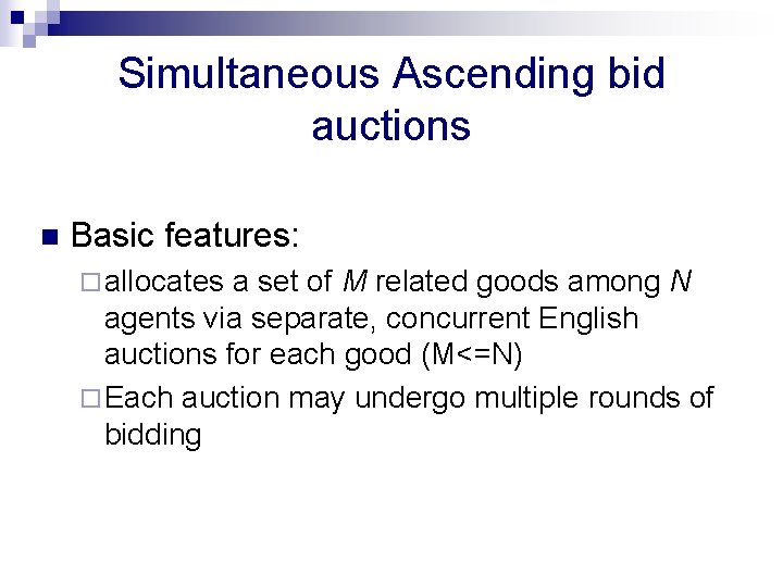 Simultaneous Ascending bid auctions n Basic features: ¨ allocates a set of M related Simultaneous Ascending bid auctions n Basic features: ¨ allocates a set of M related