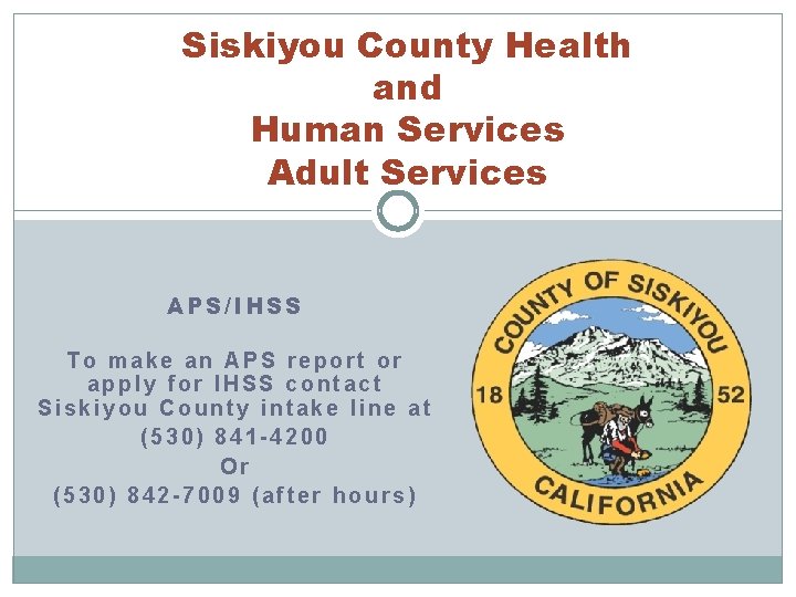 Siskiyou County Health and Human Services Adult Services APS/IHSS To make an APS report