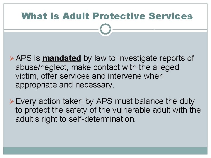 What is Adult Protective Services Ø APS is mandated by law to investigate reports