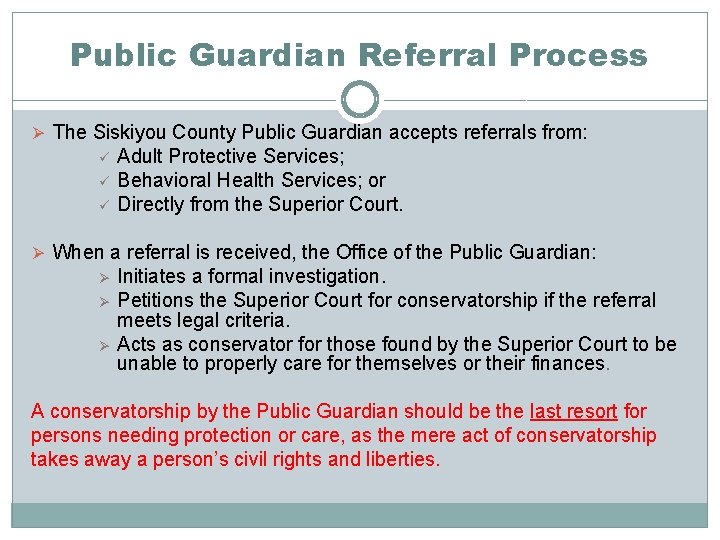 Public Guardian Referral Process Ø The Siskiyou County Public Guardian accepts referrals from: ü