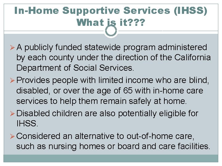 In-Home Supportive Services (IHSS) What is it? ? ? Ø A publicly funded statewide