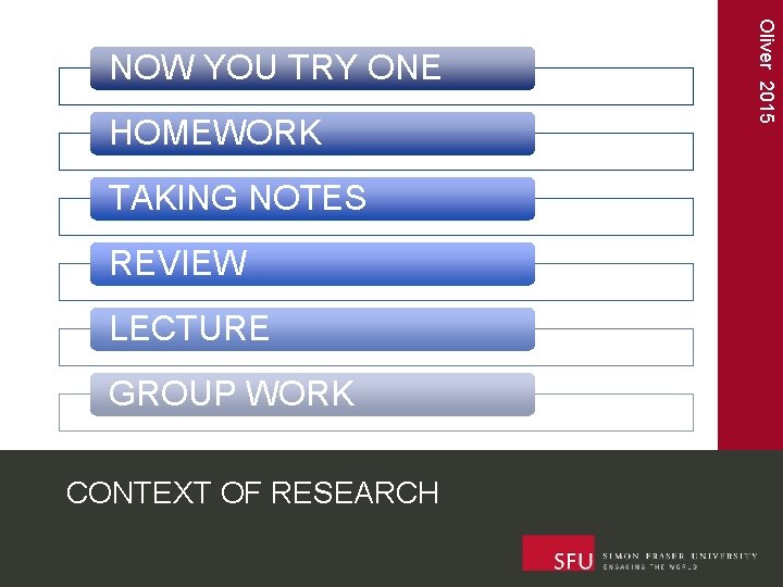 HOMEWORK TAKING NOTES REVIEW LECTURE GROUP WORK CONTEXT OF RESEARCH Oliver 2015 NOW YOU