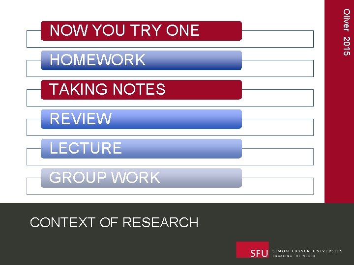HOMEWORK TAKING NOTES REVIEW LECTURE GROUP WORK CONTEXT OF RESEARCH Oliver 2015 NOW YOU