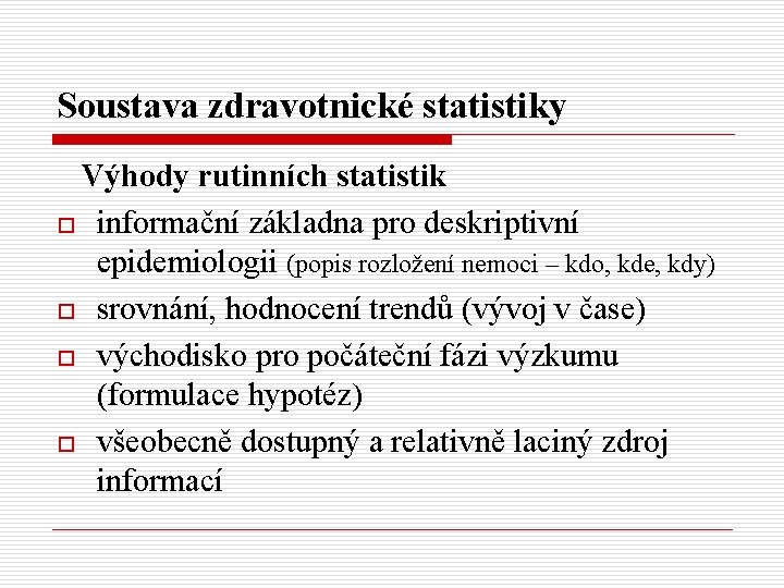 Soustava zdravotnické statistiky Výhody rutinních statistik o informační základna pro deskriptivní epidemiologii (popis rozložení