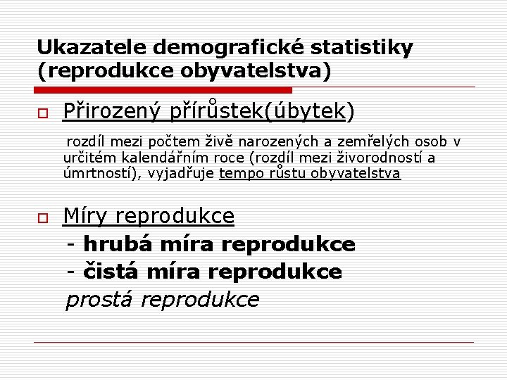 Ukazatele demografické statistiky (reprodukce obyvatelstva) Přirozený přírůstek(úbytek) rozdíl mezi počtem živě narozených a zemřelých