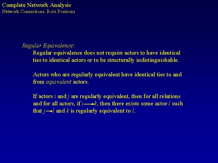 Complete Network Analysis Network Connections: Role Positions Regular Equivalence: Regular equivalence does not require