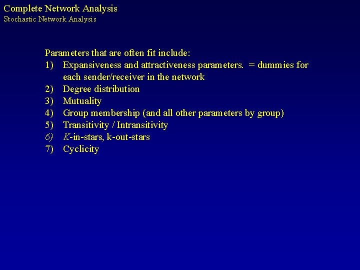 Complete Network Analysis Stochastic Network Analysis Parameters that are often fit include: 1) Expansiveness