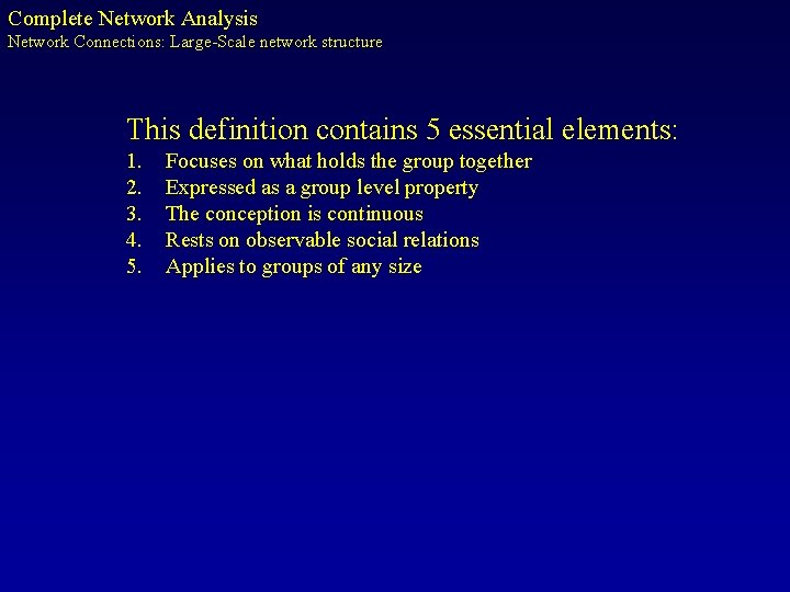 Complete Network Analysis Network Connections: Large-Scale network structure This definition contains 5 essential elements: