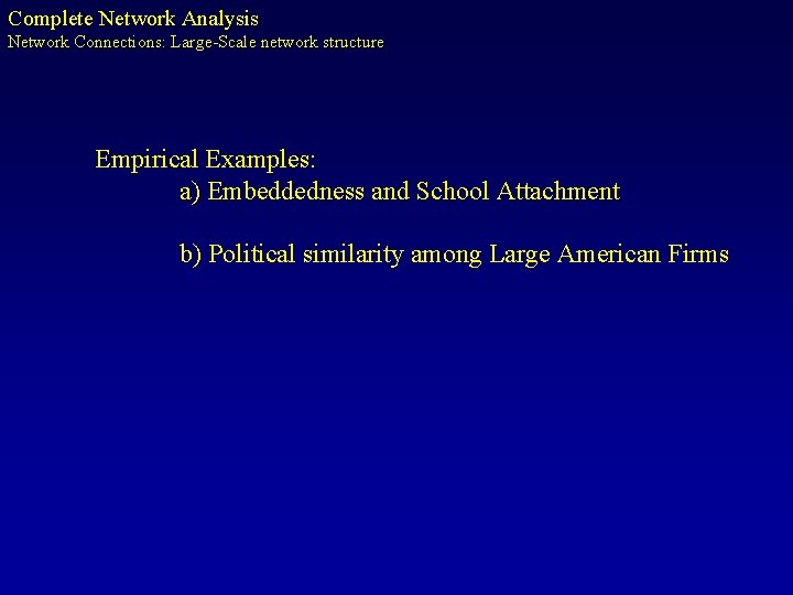 Complete Network Analysis Network Connections: Large-Scale network structure Empirical Examples: a) Embeddedness and School