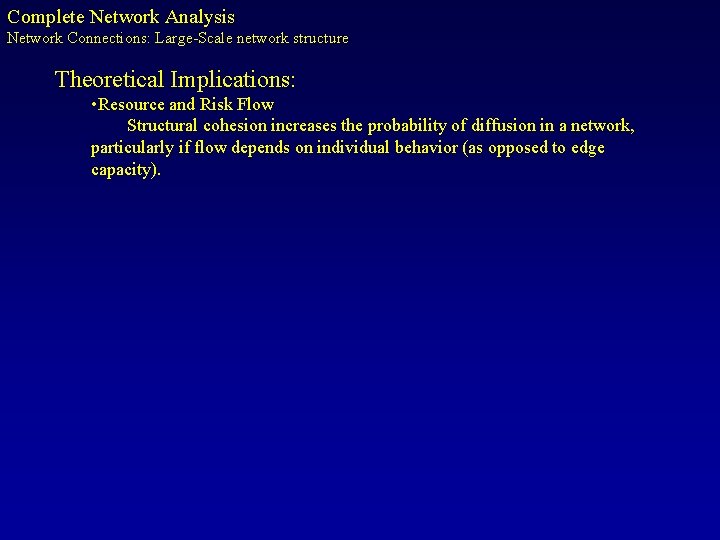 Complete Network Analysis Network Connections: Large-Scale network structure Theoretical Implications: • Resource and Risk