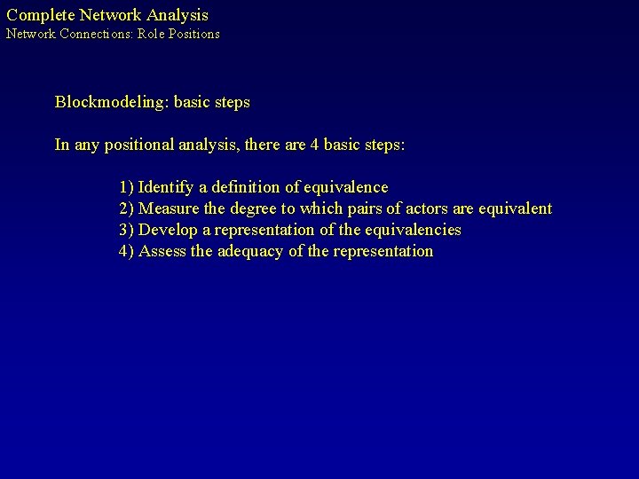 Complete Network Analysis Network Connections: Role Positions Blockmodeling: basic steps In any positional analysis,