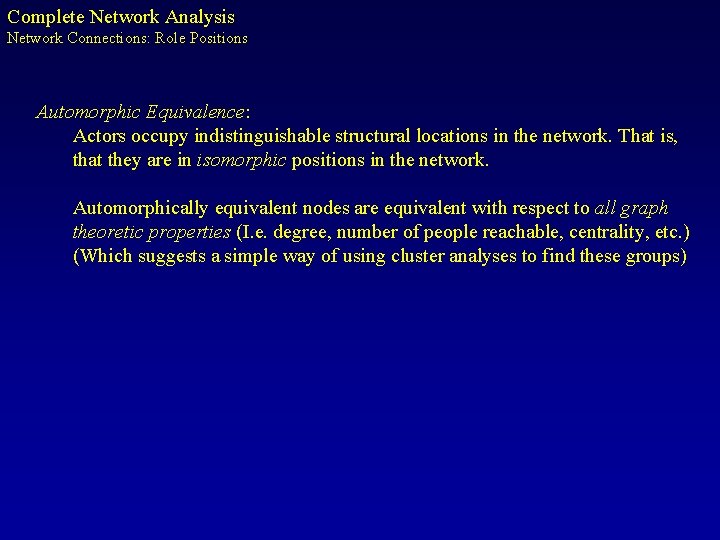 Complete Network Analysis Network Connections: Role Positions Automorphic Equivalence: Actors occupy indistinguishable structural locations