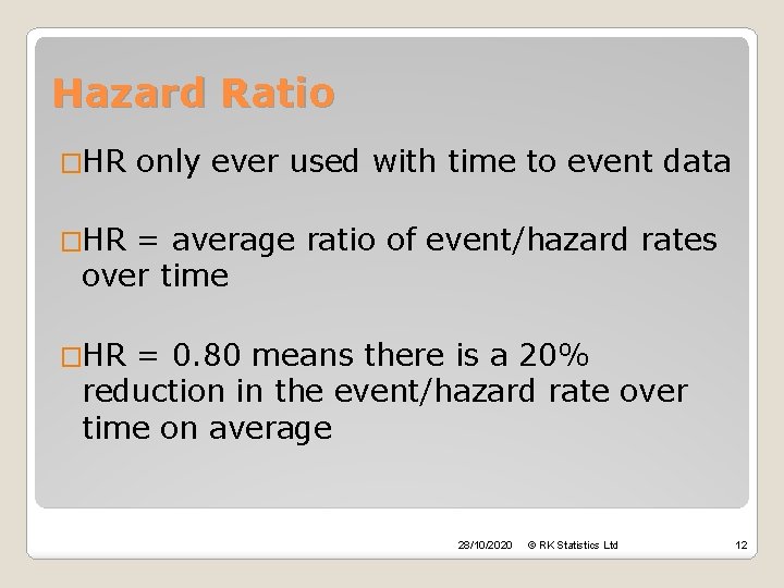 Hazard Ratio �HR only ever used with time to event data �HR = average