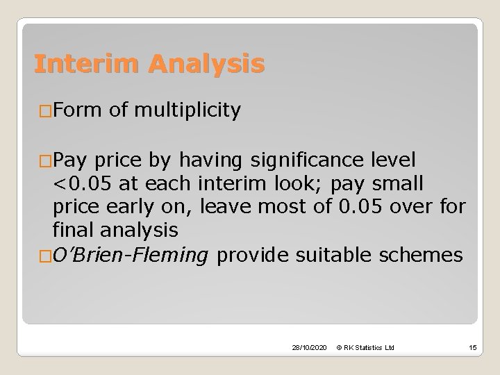 Interim Analysis �Form of multiplicity �Pay price by having significance level <0. 05 at