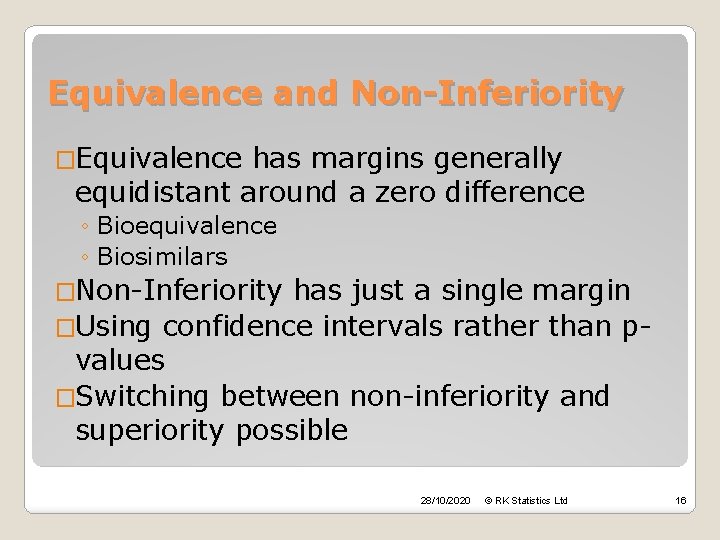 Equivalence and Non-Inferiority �Equivalence has margins generally equidistant around a zero difference ◦ Bioequivalence
