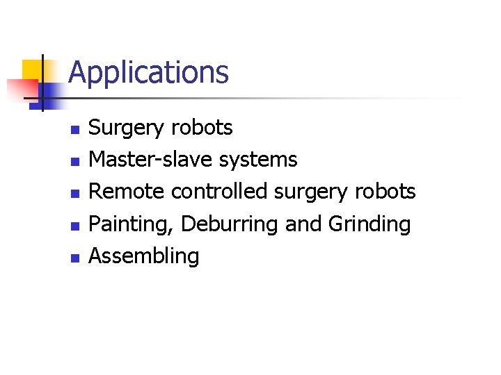 Applications n n n Surgery robots Master-slave systems Remote controlled surgery robots Painting, Deburring