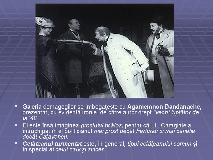 § Galeria demagogilor se îmbogăţeşte cu Agamemnon Dandanache, prezentat, cu evidentă ironie, de către