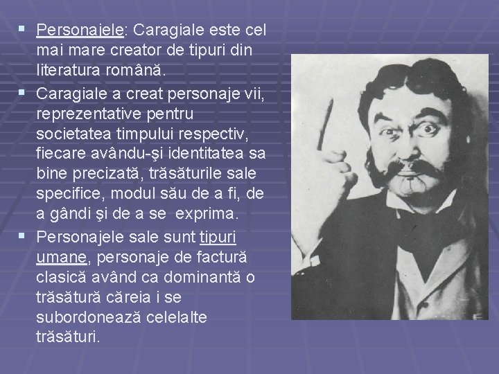 § Personajele: Caragiale este cel mai mare creator de tipuri din literatura română. §