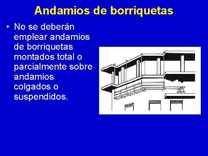 Andamios de borriquetas • No se deberán emplear andamios de borriquetas montados total o