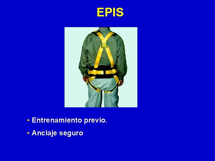 EPIS • Entrenamiento previo. • Anclaje seguro 