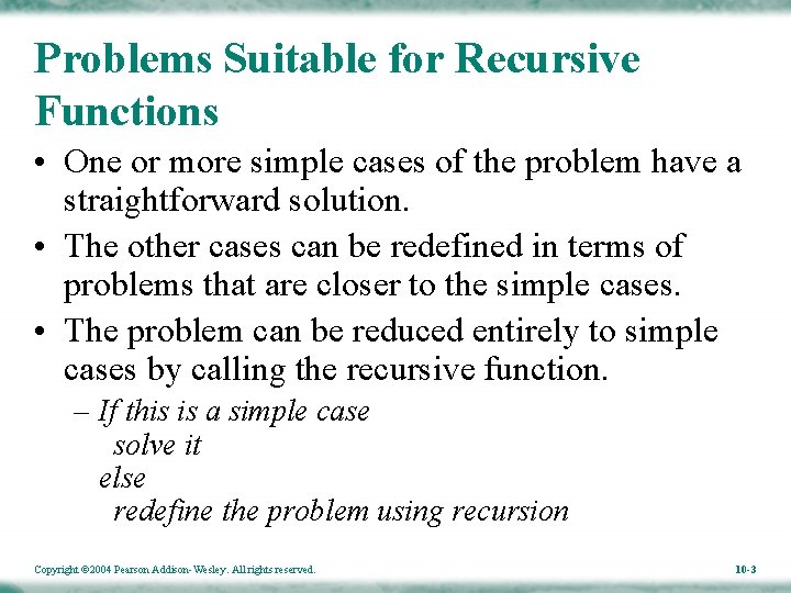 Problems Suitable for Recursive Functions • One or more simple cases of the problem